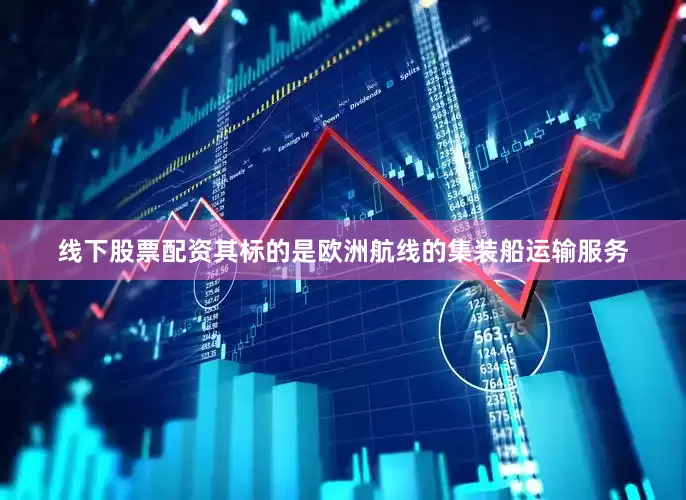 线下股票配资其标的是欧洲航线的集装船运输服务