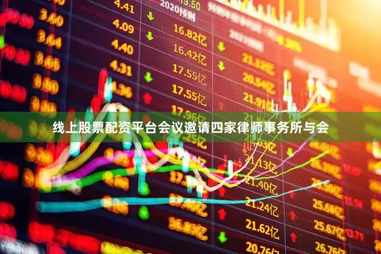 线上股票配资平台会议邀请四家律师事务所与会