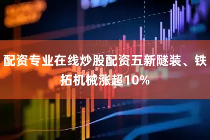 配资专业在线炒股配资五新隧装、铁拓机械涨超10%