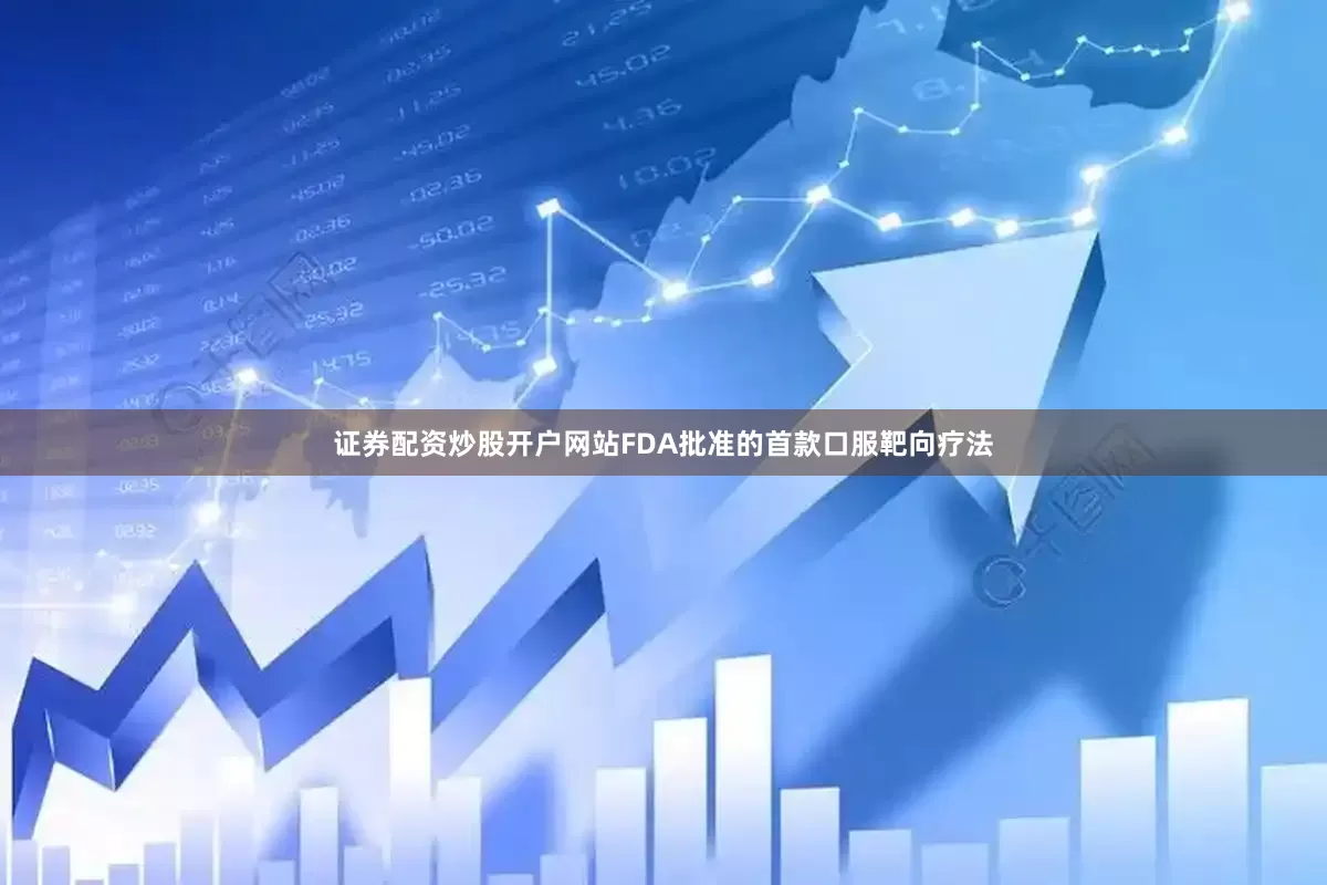证券配资炒股开户网站FDA批准的首款口服靶向疗法