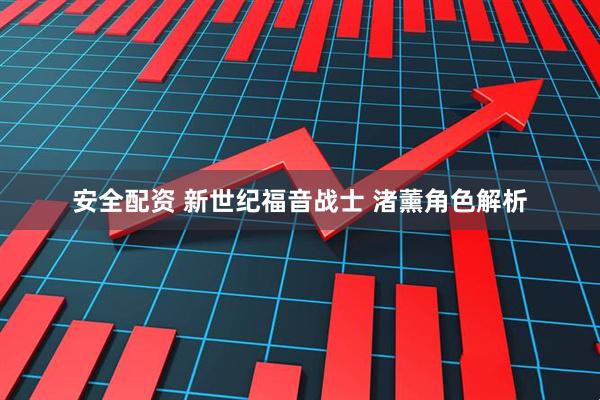 安全配资 新世纪福音战士 渚薰角色解析